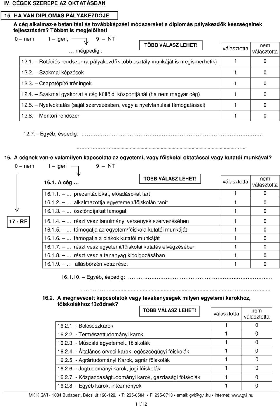 Szakmai gyakorlat a cég külföldi központjánál (ha magyar cég) 1 0 12.5. Nyelvoktatás (saját szervezésben, vagy a nyelvtanulási támogatással) 1 0 12.6. Mentori rendszer 1 0 12.7. - Egyéb, éspedig:........ 16.