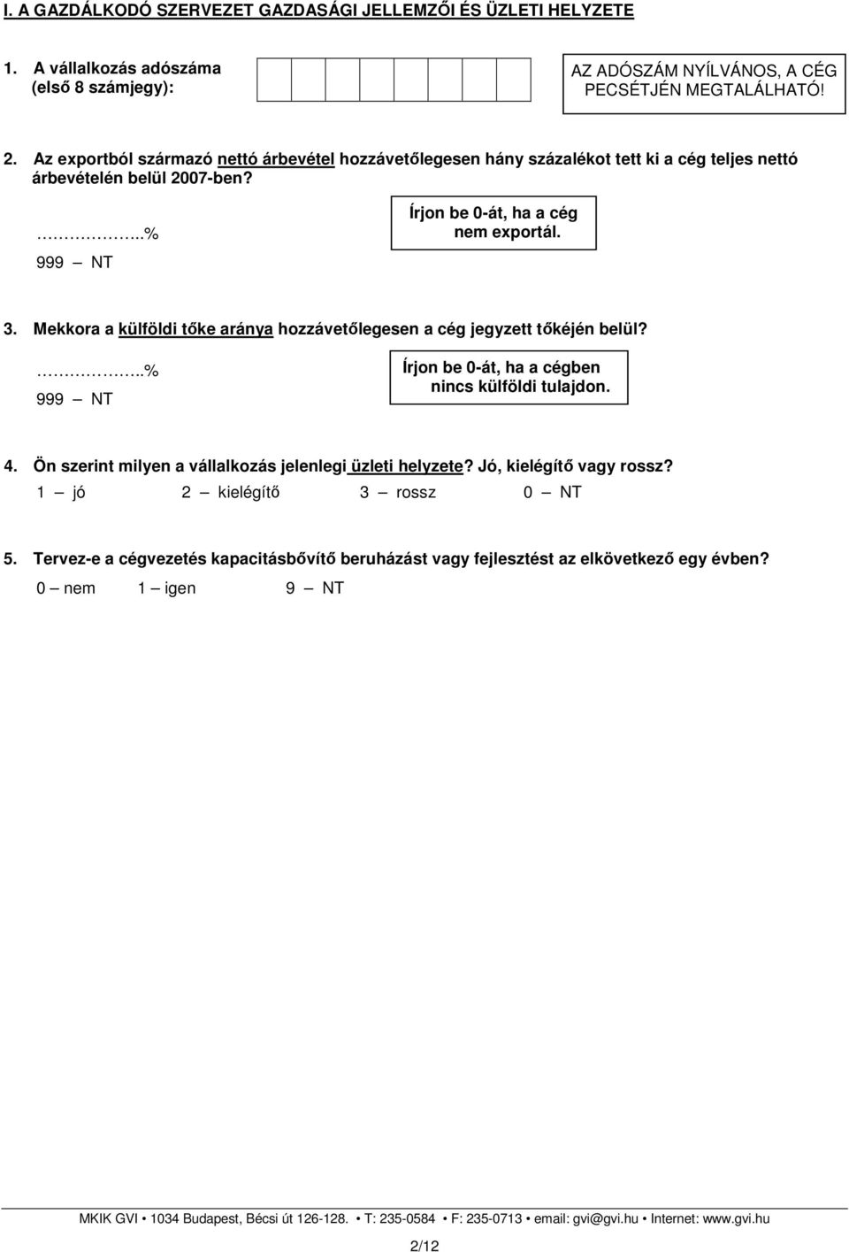 Mekkora a külföldi tőke aránya hozzávetőlegesen a cég jegyzett tőkéjén belül?..% 999 NT Írjon be 0-át, ha a cégben nincs külföldi tulajdon. 4.