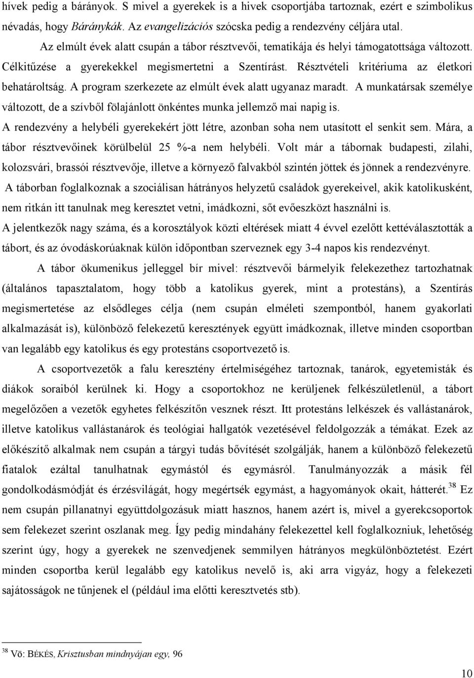 A program szerkezete az elmúlt évek alatt ugyanaz maradt. A munkatársak személye változott, de a szívből fölajánlott önkéntes munka jellemző mai napig is.