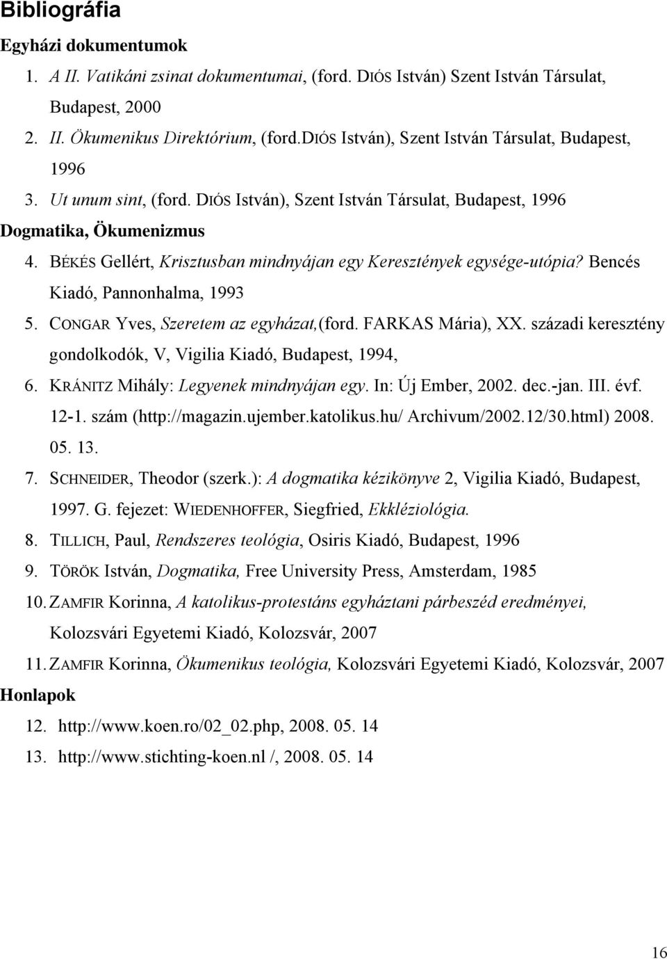 BÉKÉS Gellért, Krisztusban mindnyájan egy Keresztények egysége-utópia? Bencés Kiadó, Pannonhalma, 1993 5. CONGAR Yves, Szeretem az egyházat,(ford. FARKAS Mária), XX.
