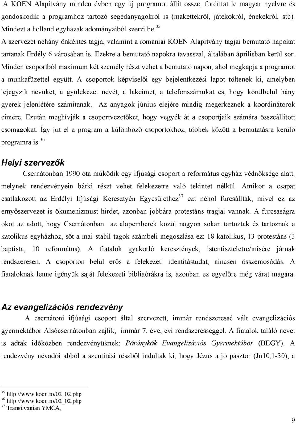 Ezekre a bemutató napokra tavasszal, általában áprilisban kerül sor. Minden csoportból maximum két személy részt vehet a bemutató napon, ahol megkapja a programot a munkafüzettel együtt.