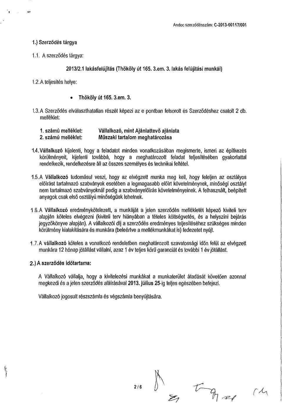 Vállalkozó kijelenti, hogy a feladatot minden vonatkozásában megismerte, ismeri az építkezés körülményeit, kijelenti továbbá, hogy a meghatározott feladat teljesítésében gyakorlattal rendelkezik,