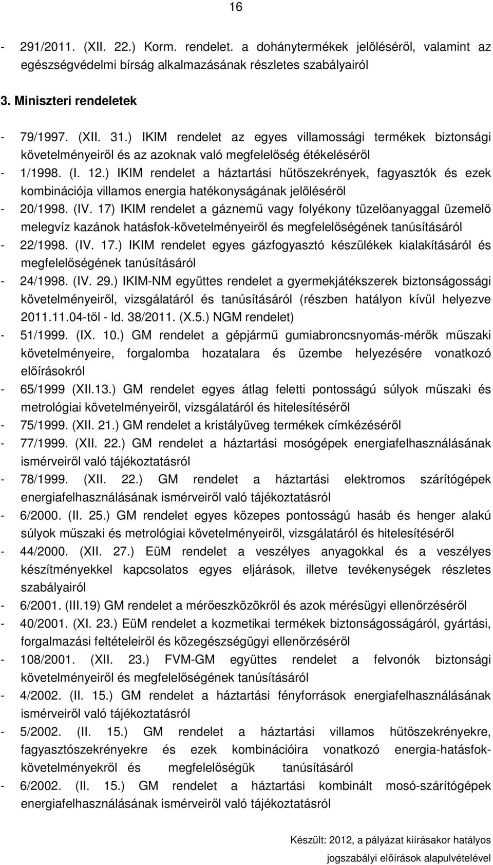 ) IKIM rendelet a háztartási hőtıszekrények, fagyasztók és ezek kombinációja villamos energia hatékonyságának jelölésérıl - 20/1998. (IV.