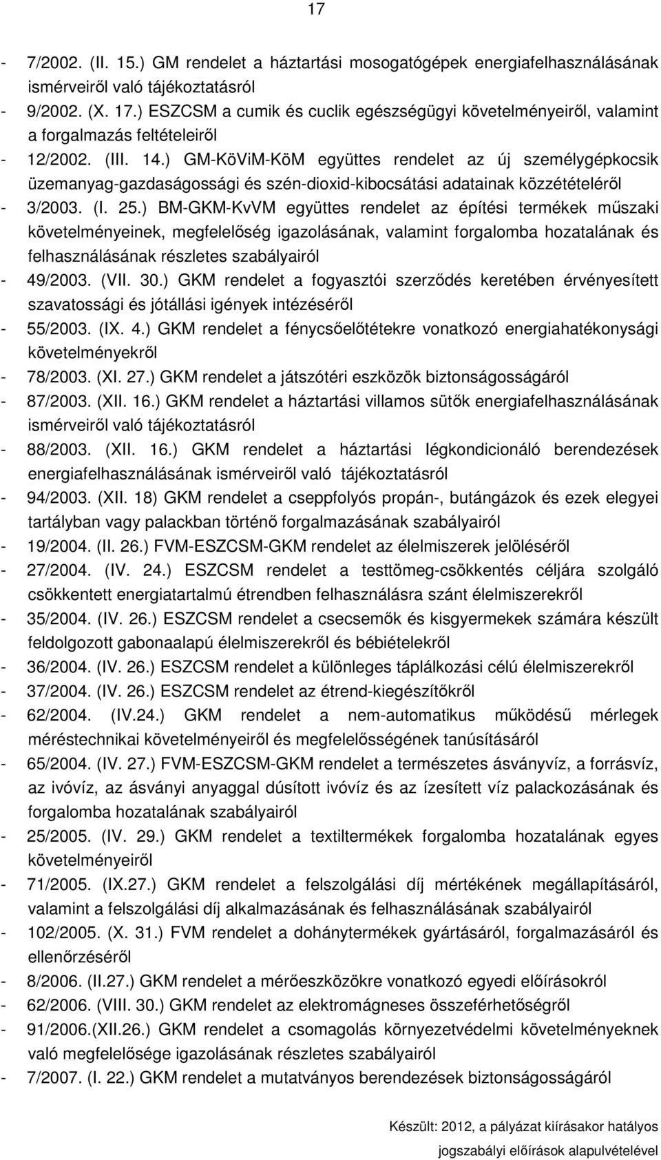 ) GM-KöViM-KöM együttes rendelet az új személygépkocsik üzemanyag-gazdaságossági és szén-dioxid-kibocsátási adatainak közzétételérıl - 3/2003. (I. 25.