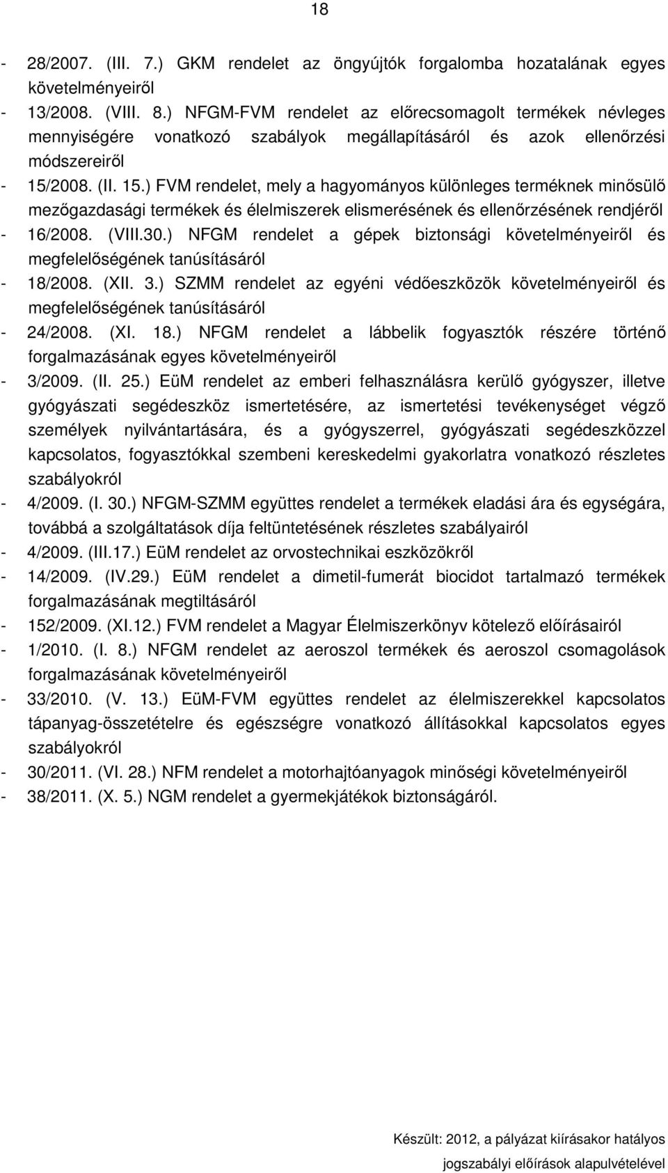 2008. (II. 15.) FVM rendelet, mely a hagyományos különleges terméknek minısülı mezıgazdasági termékek és élelmiszerek elismerésének és ellenırzésének rendjérıl - 16/2008. (VIII.30.