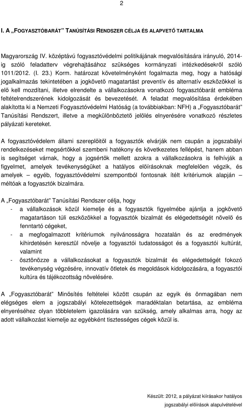 határozat követelményként fogalmazta meg, hogy a hatósági jogalkalmazás tekintetében a jogkövetı magatartást preventív és alternatív eszközökkel is elı kell mozdítani, illetve elrendelte a