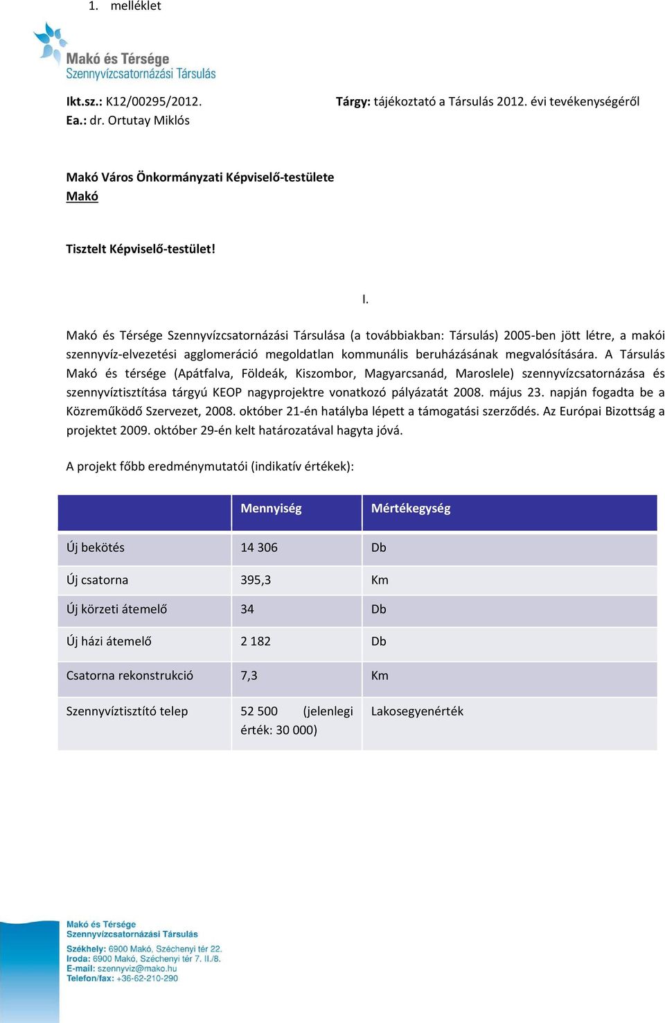 Makó és Térsége Szennyvízcsatornázási Társulása (a továbbiakban: Társulás) 2005 ben jött létre, a makói szennyvíz elvezetési agglomeráció megoldatlan kommunális beruházásának megvalósítására.