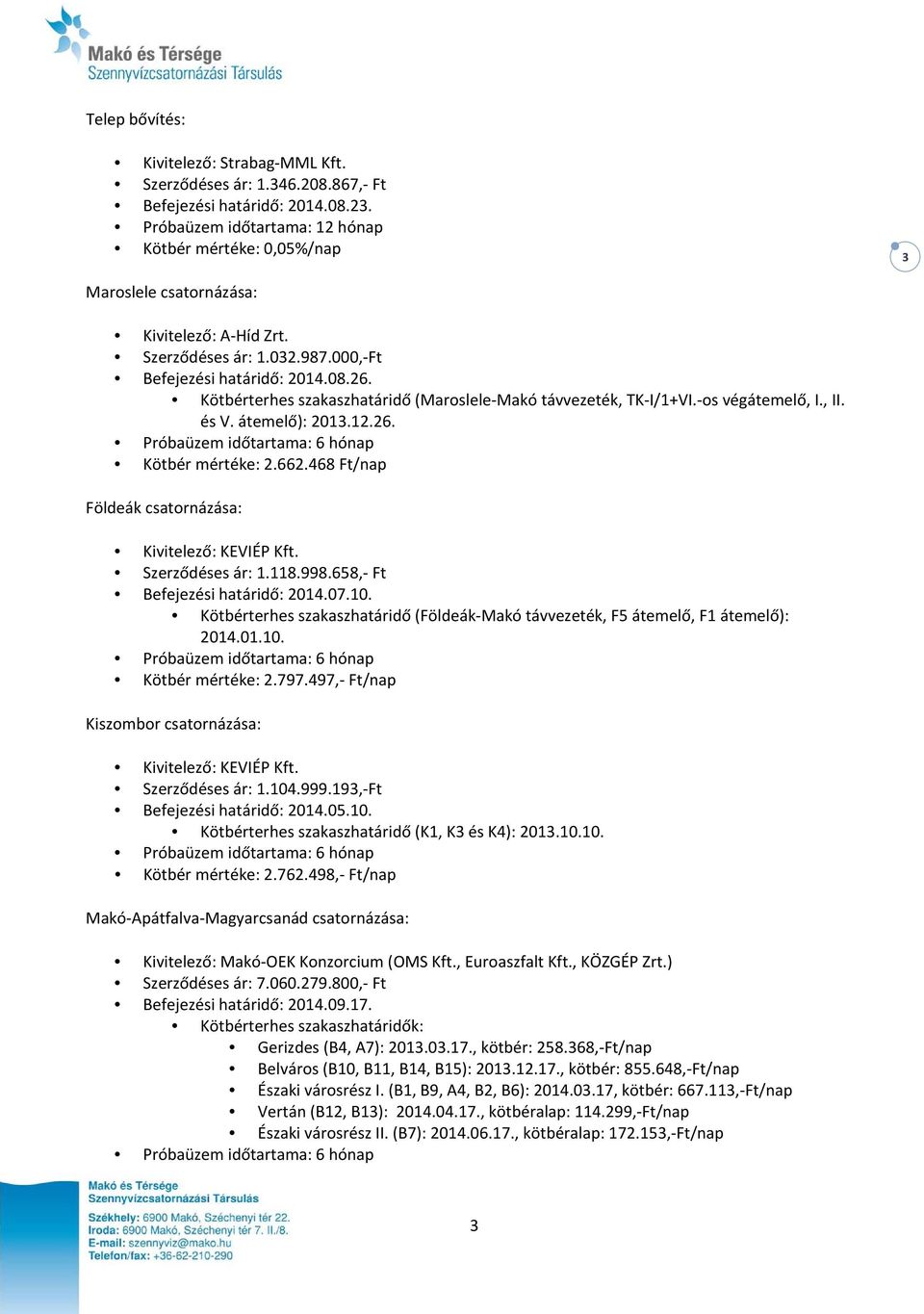 Kötbérterhes szakaszhatáridő (Maroslele Makó távvezeték, TK I/1+VI. os végátemelő, I., II. és V. átemelő): 2013.12.26. Próbaüzem időtartama: 6 hónap Kötbér mértéke: 2.662.