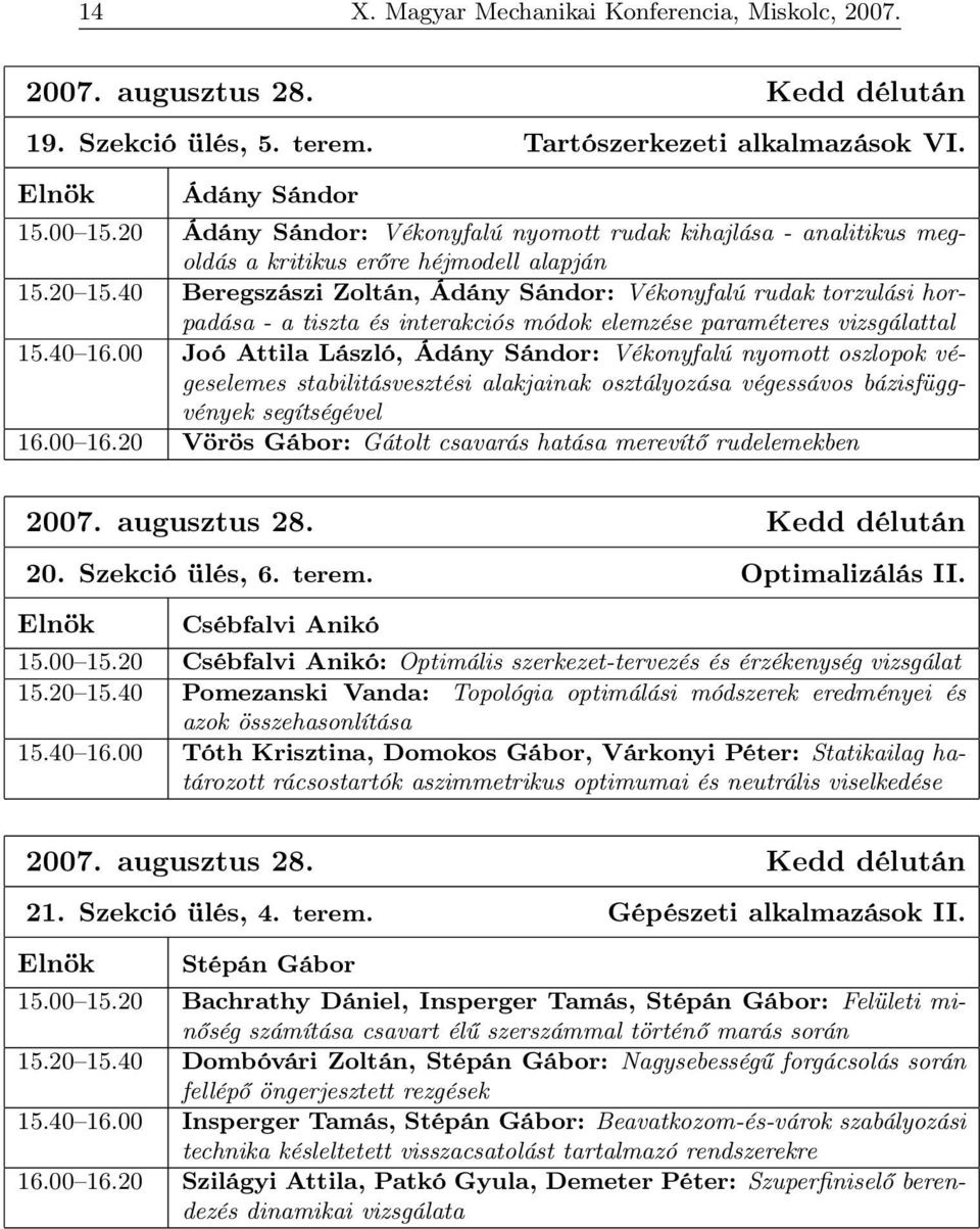 40 Beregszászi Zoltán, Ádány Sándor: Vékonyfalú rudak torzulási horpadása - a tiszta és interakciós módok elemzése paraméteres vizsgálattal 15.40 16.