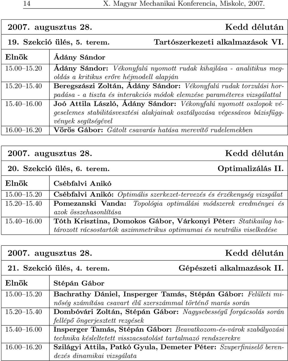 40 Beregszászi Zoltán, Ádány Sándor: Vékonyfalú rudak torzulási horpadása - a tiszta és interakciós módok elemzése paraméteres vizsgálattal 15.40 16.