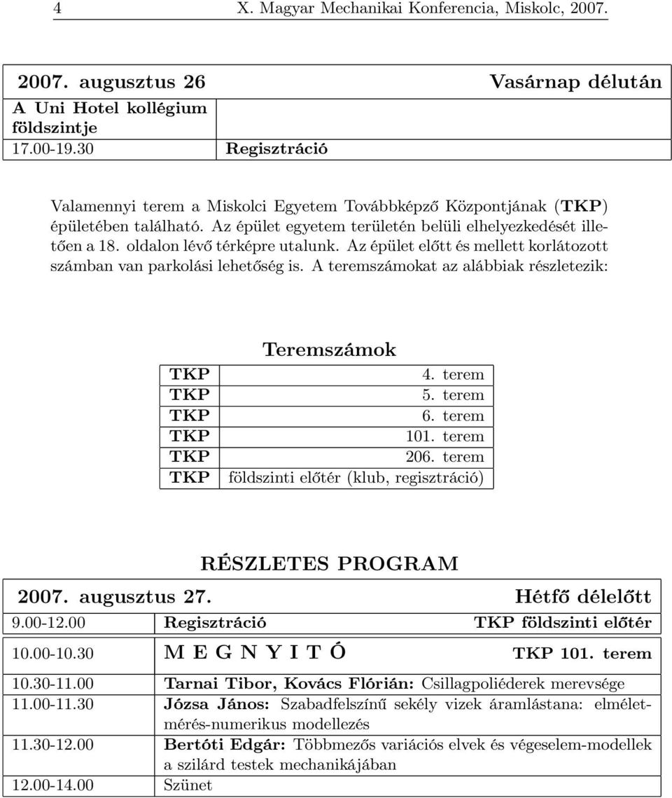 oldalon lévő térképre utalunk. Az épület előtt és mellett korlátozott számban van parkolási lehetőség is. A teremszámokat az alábbiak részletezik: TKP TKP TKP TKP TKP TKP Teremszámok 4. terem 5.