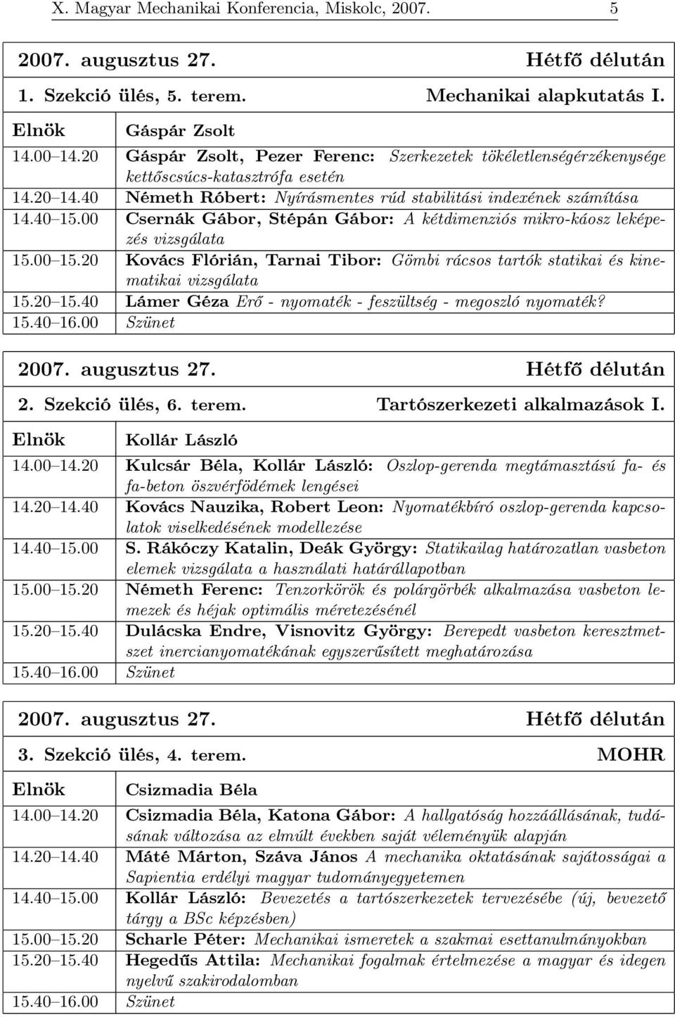 00 Csernák Gábor, Stépán Gábor: A kétdimenziós mikro-káosz leképezés vizsgálata 15.00 15.20 Kovács Flórián, Tarnai Tibor: Gömbi rácsos tartók statikai és kinematikai vizsgálata 15.20 15.