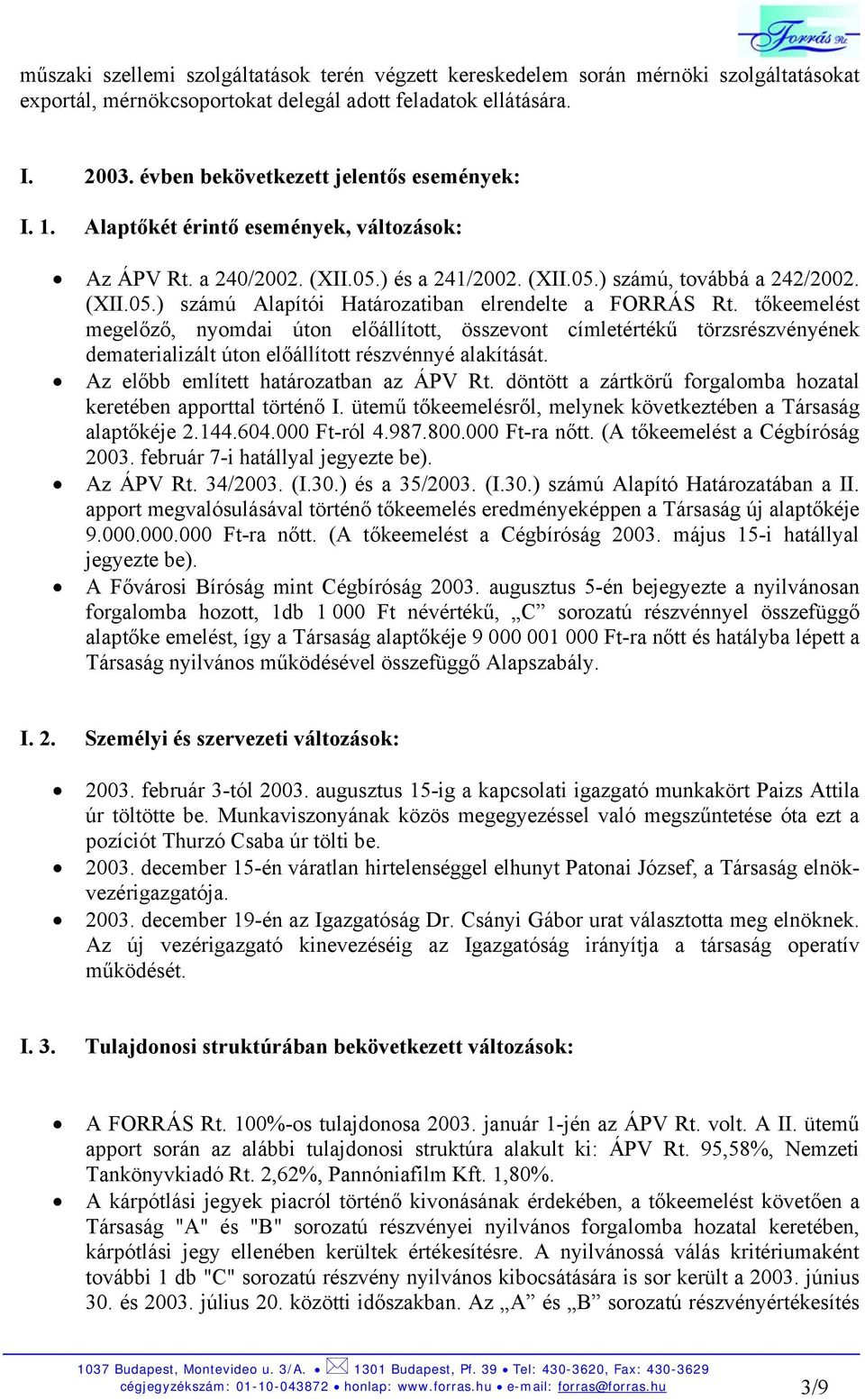 tőkeemelést megelőző, nyomdai úton előállított, összevont címletértékű törzsrészvényének dematerializált úton előállított részvénnyé alakítását. Az előbb említett határozatban az ÁPV Rt.