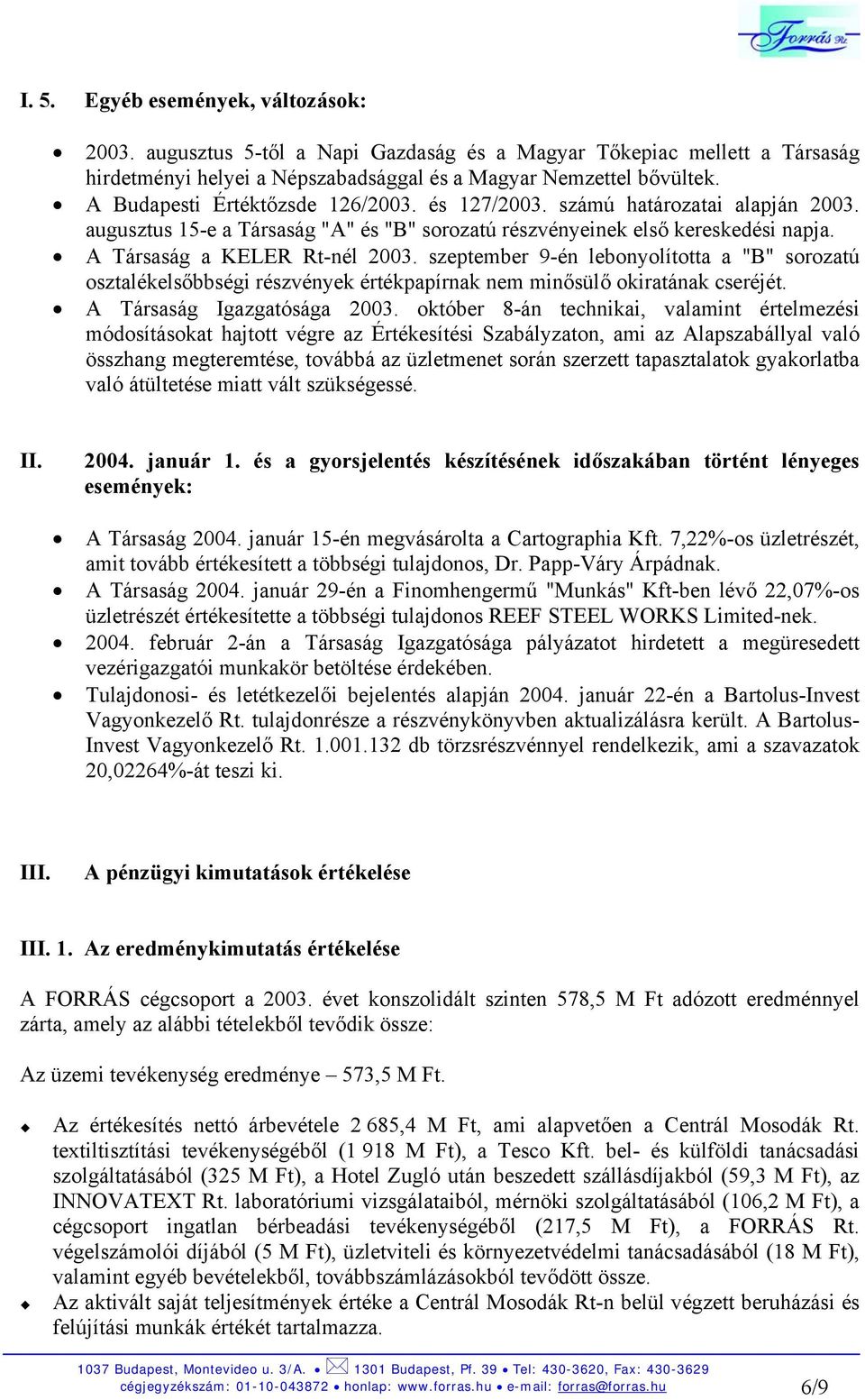 szeptember 9-én lebonyolította a "B" sorozatú osztalékelsőbbségi részvények értékpapírnak nem minősülő okiratának cseréjét. A Társaság Igazgatósága 2003.