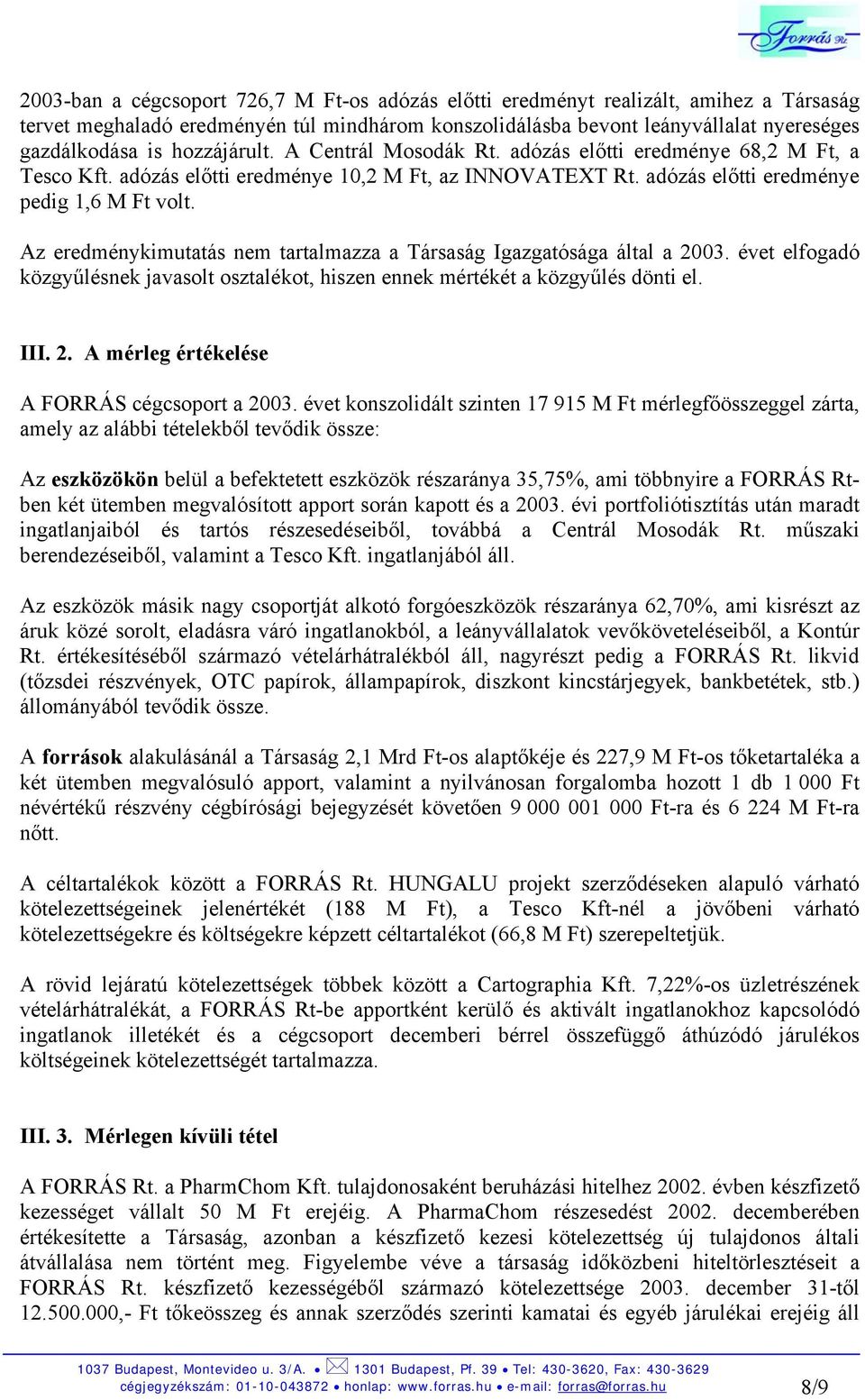 Az eredménykimutatás nem tartalmazza a Társaság Igazgatósága által a 2003. évet elfogadó közgyűlésnek javasolt osztalékot, hiszen ennek mértékét a közgyűlés dönti el. III. 2. A mérleg értékelése A FORRÁS cégcsoport a 2003.