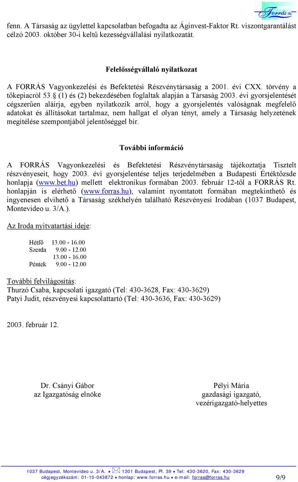 évi gyorsjelentését cégszerűen aláírja, egyben nyilatkozik arról, hogy a gyorsjelentés valóságnak megfelelő adatokat és állításokat tartalmaz, nem hallgat el olyan tényt, amely a Társaság helyzetének