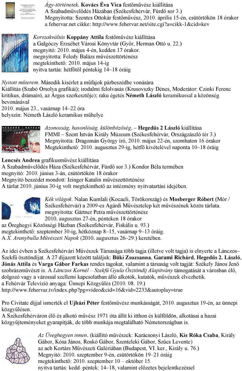 a=cikk-1&cid=kev Korszakváltás Koppány Attila festőművész kiállítása a Galgóczy Erzsébet Városi Könyvtár (Győr, Herman Ottó u. 22.) megnyitó: 2010. május 4-én, kedden 17 órakor.