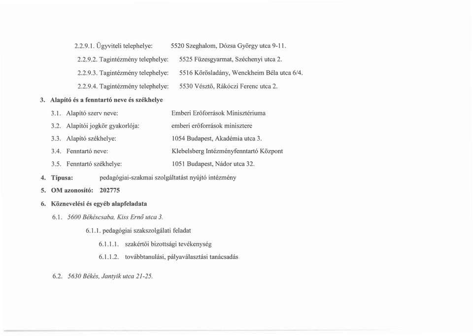 2. Alapítói jogkör gyakorlója: emberi erőforrások minisztere 3.3. Alapító székhelye: 1054 Budapest, Akadémiautca 3. 3.4. Fenntartó neve: Klebelsberg Intézményfenntartó Központ 3.5. Fenntartó székhelye: 1051 Budapest, Nádorutca 32.