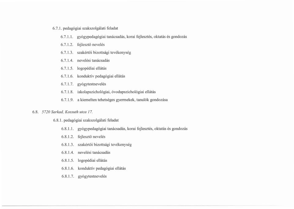 a kiemelten tehetséges gyermekek, tanulók gondozása 6.8. 5720 Sarkad, Kossuth utca 17. 6.8.1. pedagógiai szakszolgálati feladat 6.8.1.1. gyógypedagógiai tanácsadás, korai fejlesztés, oktatás és gondozás 6.