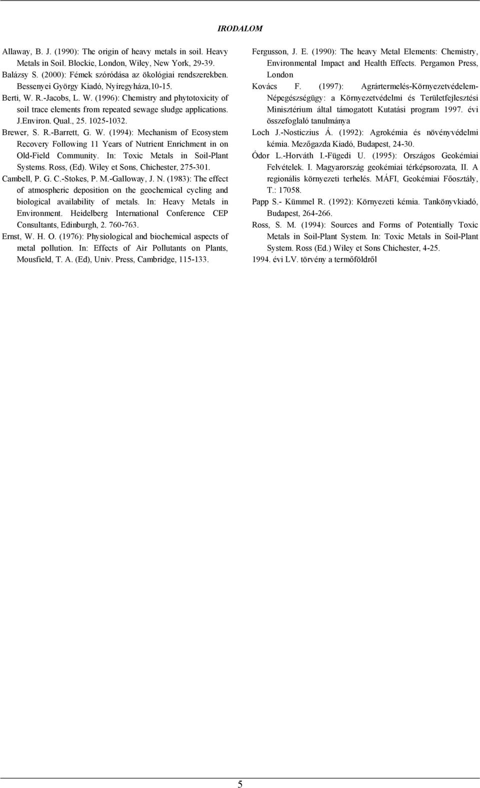 Brewer, S. R.-Barrett, G. W. (994): Mechanism of Ecosystem Recovery Following Years of Nutrient Enrichment in on Old-Field Community. In: Toxic Metals in Soil-Plant Systems. Ross, (Ed).