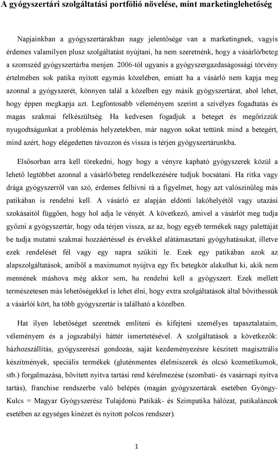 2006-tól ugyanis a gyógyszergazdaságossági törvény értelmében sok patika nyitott egymás közelében, emiatt ha a vásárló nem kapja meg azonnal a gyógyszerét, könnyen talál a közelben egy másik