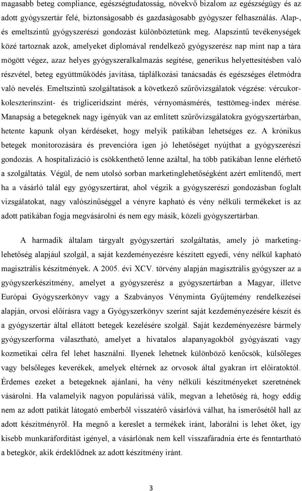 Alapszintű tevékenységek közé tartoznak azok, amelyeket diplomával rendelkező gyógyszerész nap mint nap a tára mögött végez, azaz helyes gyógyszeralkalmazás segítése, generikus helyettesítésben való