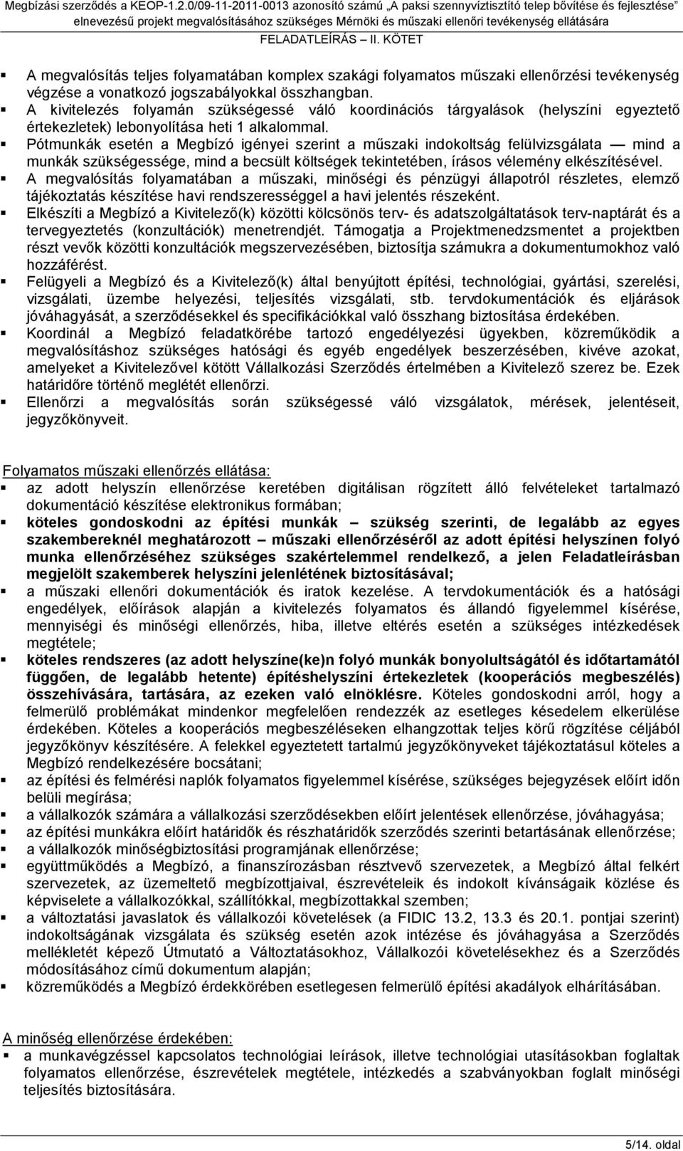 FELADATLEÍRÁS II. KÖTET A megvalósítás teljes folyamatában komplex szakági folyamatos műszaki ellenőrzési tevékenység végzése a vonatkozó jogszabályokkal összhangban.