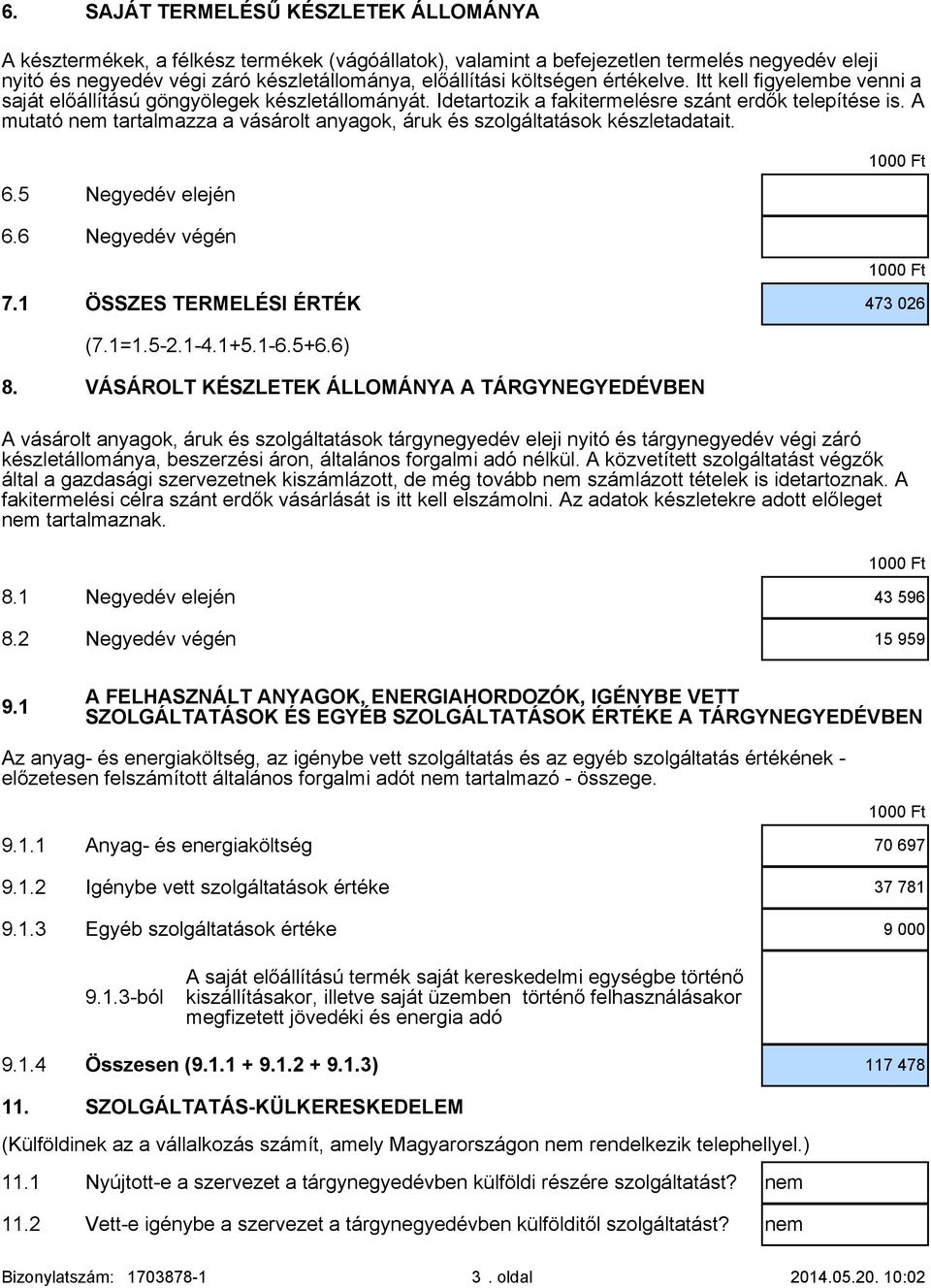 A mutató nem tartalmazza a vásárolt anyagok, áruk és szolgáltatások készletadatait. 6.5 Negyedév elején 6.