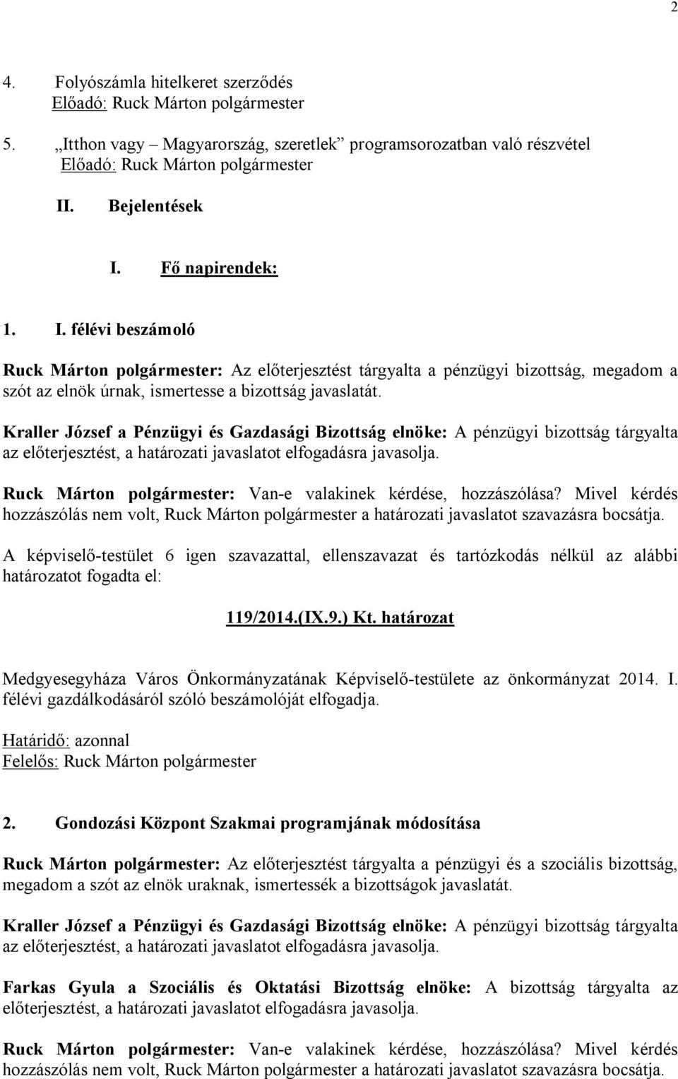 Kraller József a Pénzügyi és Gazdasági Bizottság elnöke: A pénzügyi bizottság tárgyalta az előterjesztést, a határozati javaslatot elfogadásra javasolja.