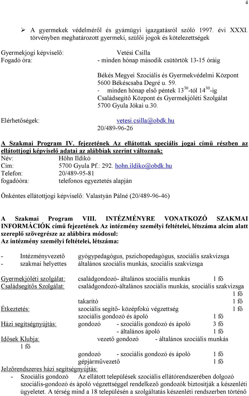 Gyermekvédelmi Központ 5600 Békéscsaba Degré u. 59. - minden hónap első péntek 13 30 -tól 14 30 -ig Családsegítő Központ és Gyermekjóléti Szolgálat 5700 Gyula Jókai u.30. Elérhetőségek: vetesi.