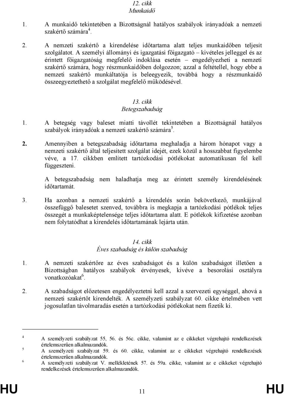 A személyi állományi és igazgatási főigazgató kivételes jelleggel és az érintett főigazgatóság megfelelő indoklása esetén engedélyezheti a nemzeti szakértő számára, hogy részmunkaidőben dolgozzon;