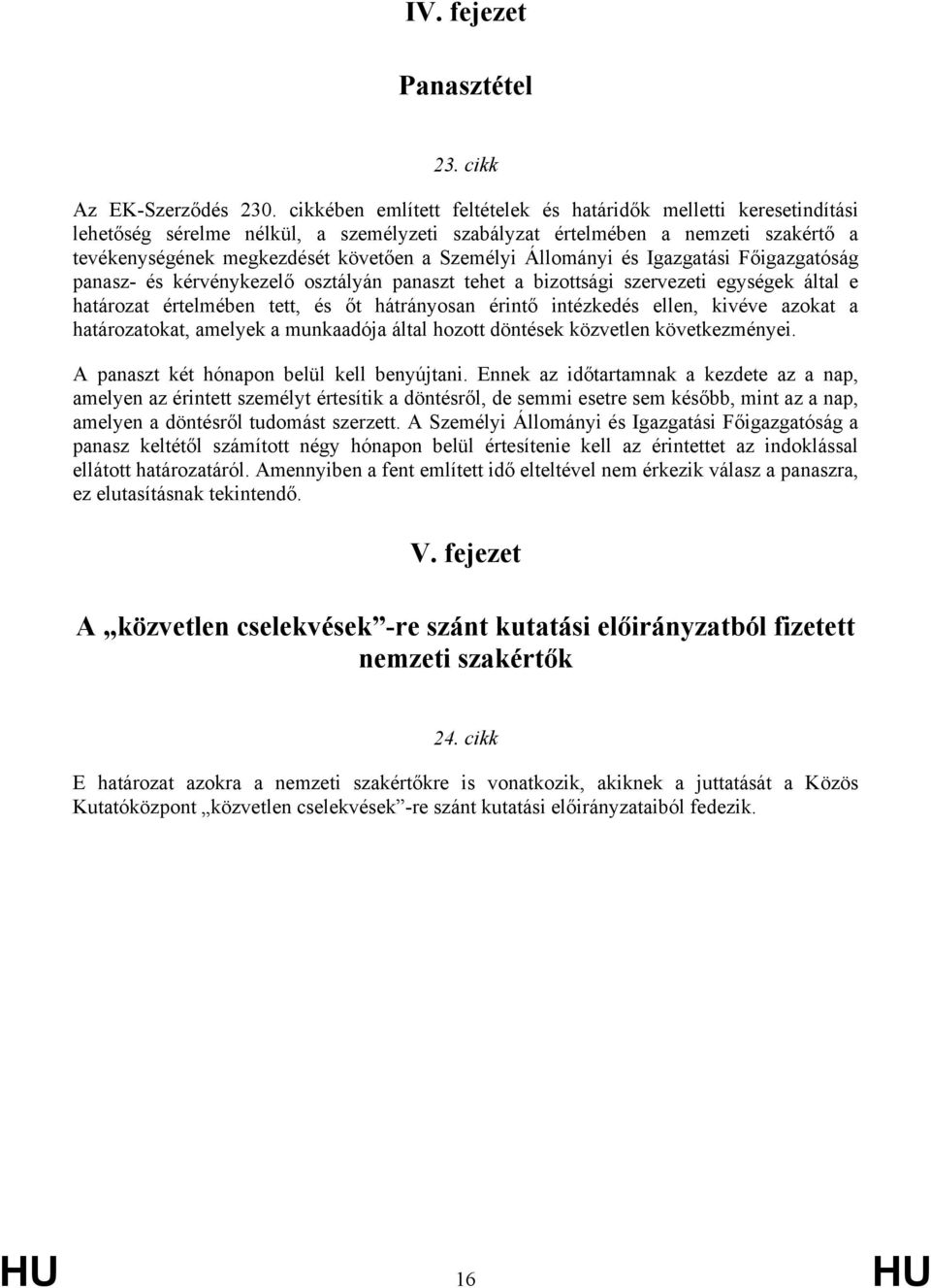 Állományi és Igazgatási Főigazgatóság panasz- és kérvénykezelő osztályán panaszt tehet a bizottsági szervezeti egységek által e határozat értelmében tett, és őt hátrányosan érintő intézkedés ellen,