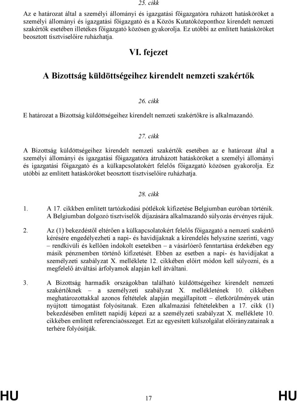 fejezet A Bizottság küldöttségeihez kirendelt nemzeti szakértők 26. cikk E határozat a Bizottság küldöttségeihez kirendelt nemzeti szakértőkre is alkalmazandó. 27.