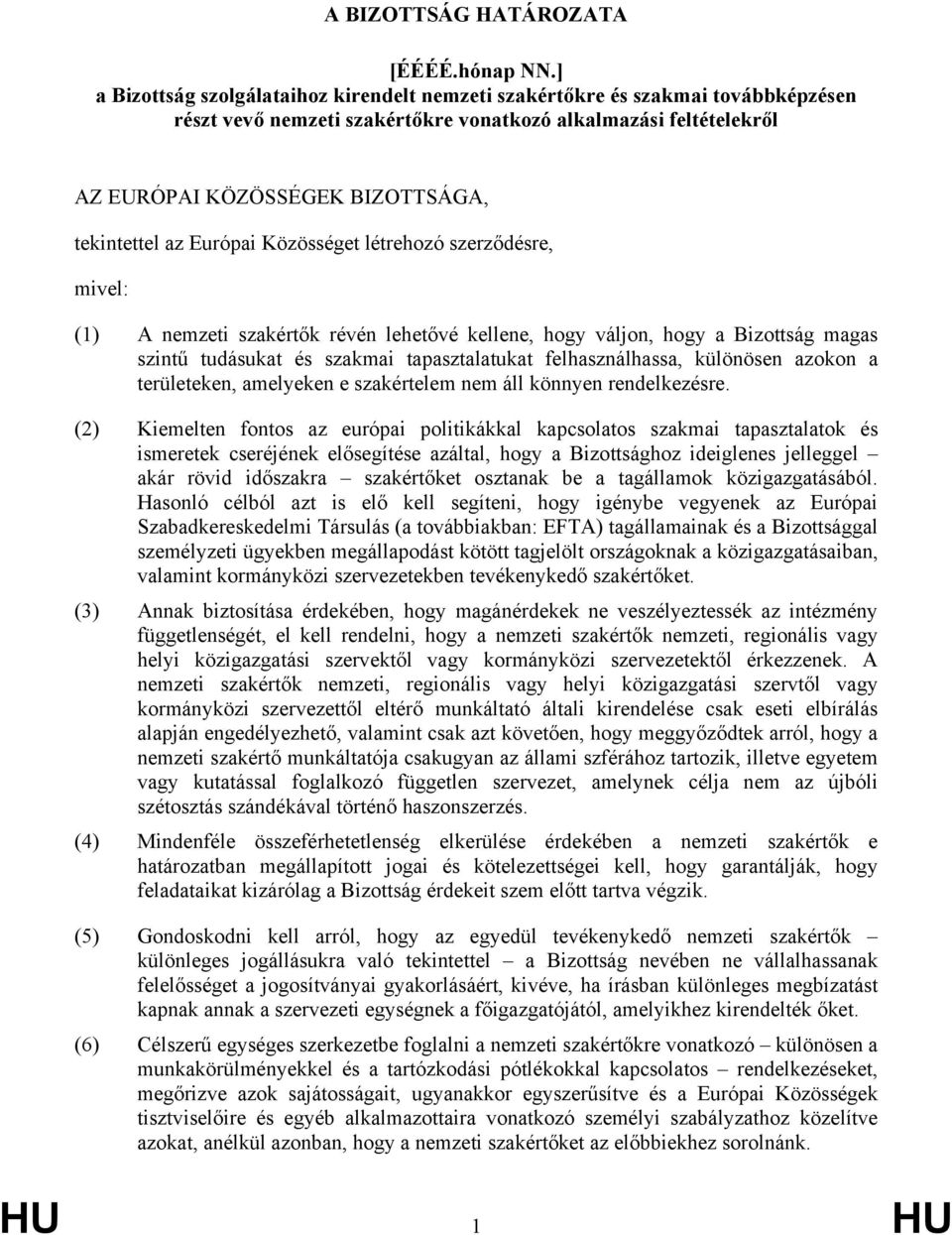 az Európai Közösséget létrehozó szerződésre, mivel: (1) A nemzeti szakértők révén lehetővé kellene, hogy váljon, hogy a Bizottság magas szintű tudásukat és szakmai tapasztalatukat felhasználhassa,