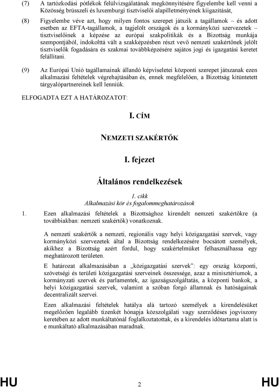 munkája szempontjából, indokolttá vált a szakképzésben részt vevő nemzeti szakértőnek jelölt tisztviselők fogadására és szakmai továbbképzésére sajátos jogi és igazgatási keretet felállítani.