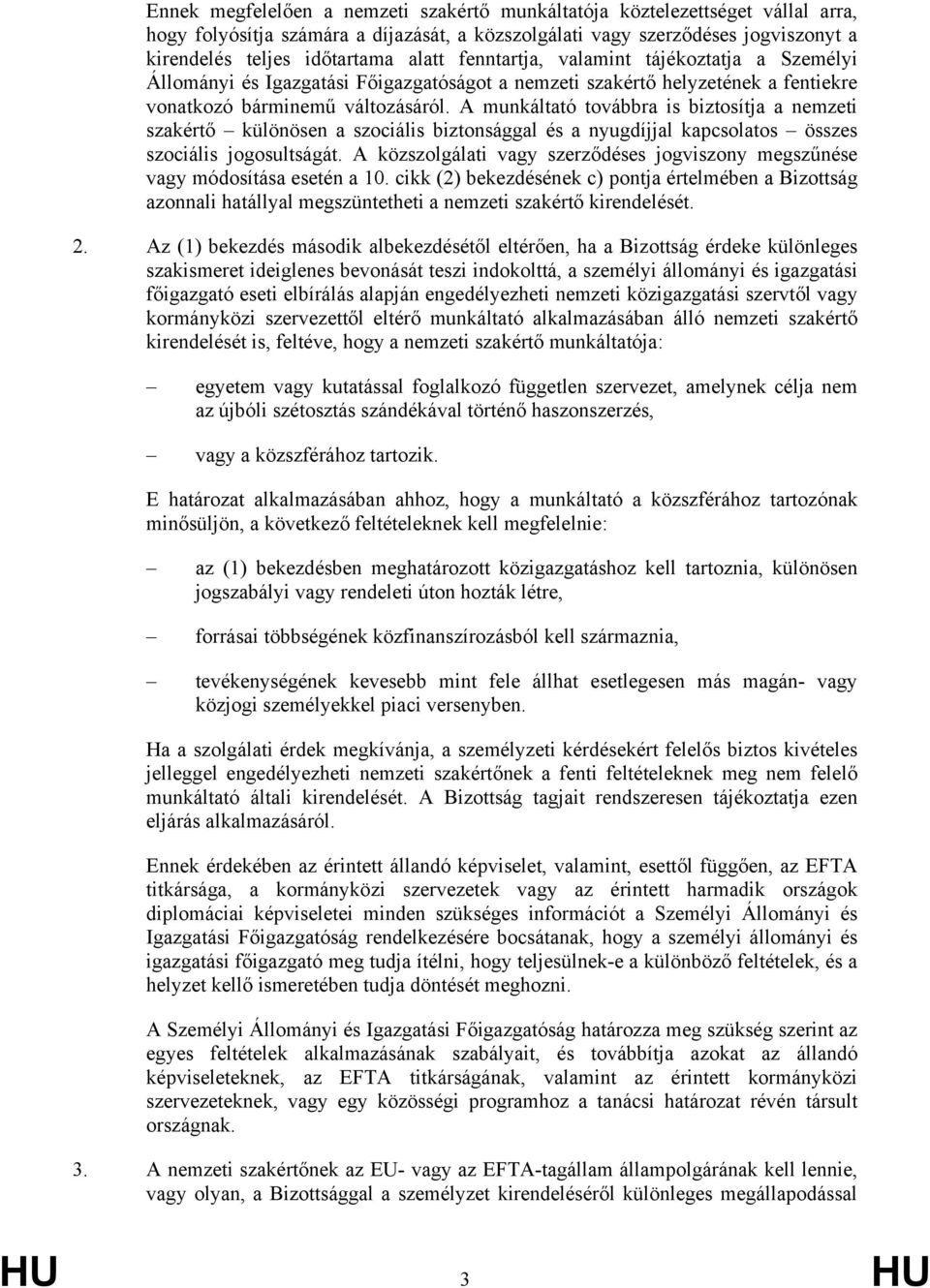 A munkáltató továbbra is biztosítja a nemzeti szakértő különösen a szociális biztonsággal és a nyugdíjjal kapcsolatos összes szociális jogosultságát.