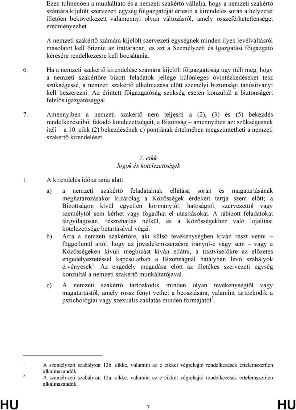 A nemzeti szakértő számára kijelölt szervezeti egységnek minden ilyen levélváltásról másolatot kell őriznie az irattárában, és azt a Személyzeti és Igazgatási főigazgató kérésére rendelkezésre kell