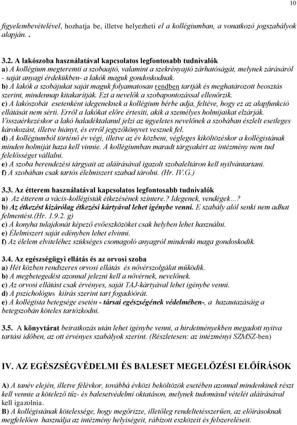 gondoskodnak. b) A lakók a szobájukat saját maguk folyamatosan rendben tartják és meghatározott beosztás szerint, mindennap kitakarítják. Ezt a nevelők a szobapontozással ellenőrzik.