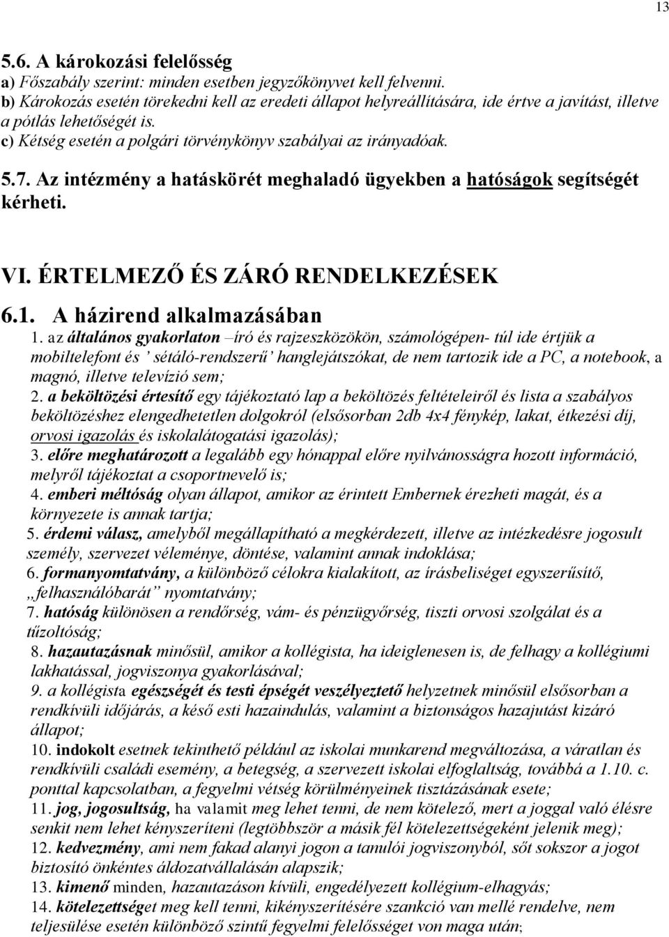 Az intézmény a hatáskörét meghaladó ügyekben a hatóságok segítségét kérheti. VI. ÉRTELMEZŐ ÉS ZÁRÓ RENDELKEZÉSEK 6.1. A házirend alkalmazásában 1.