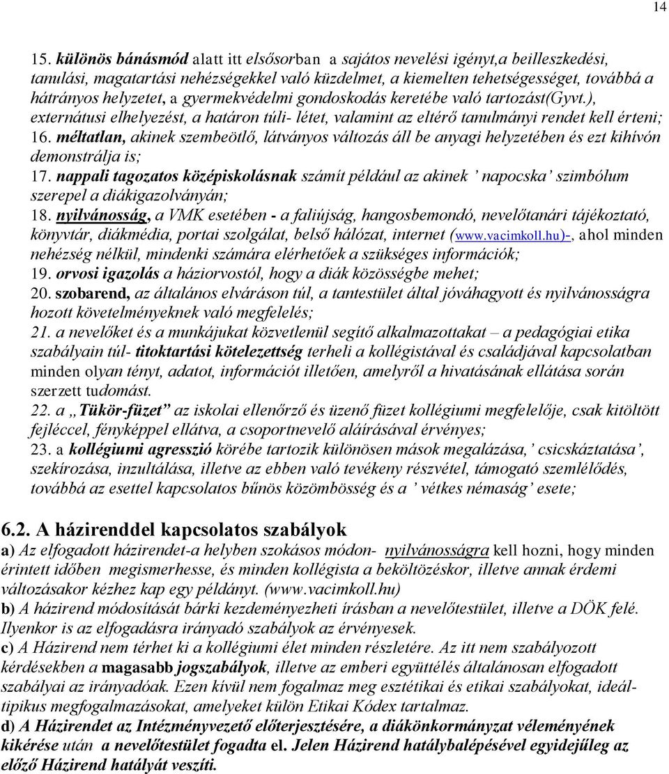 gyermekvédelmi gondoskodás keretébe való tartozást(gyvt.), externátusi elhelyezést, a határon túli- létet, valamint az eltérő tanulmányi rendet kell érteni; 16.