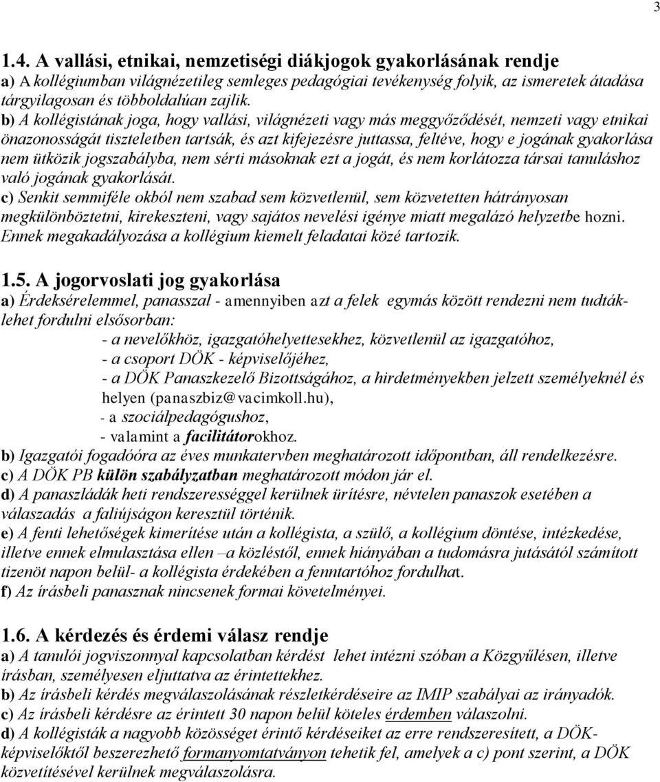 b) A kollégistának joga, hogy vallási, világnézeti vagy más meggyőződését, nemzeti vagy etnikai önazonosságát tiszteletben tartsák, és azt kifejezésre juttassa, feltéve, hogy e jogának gyakorlása nem