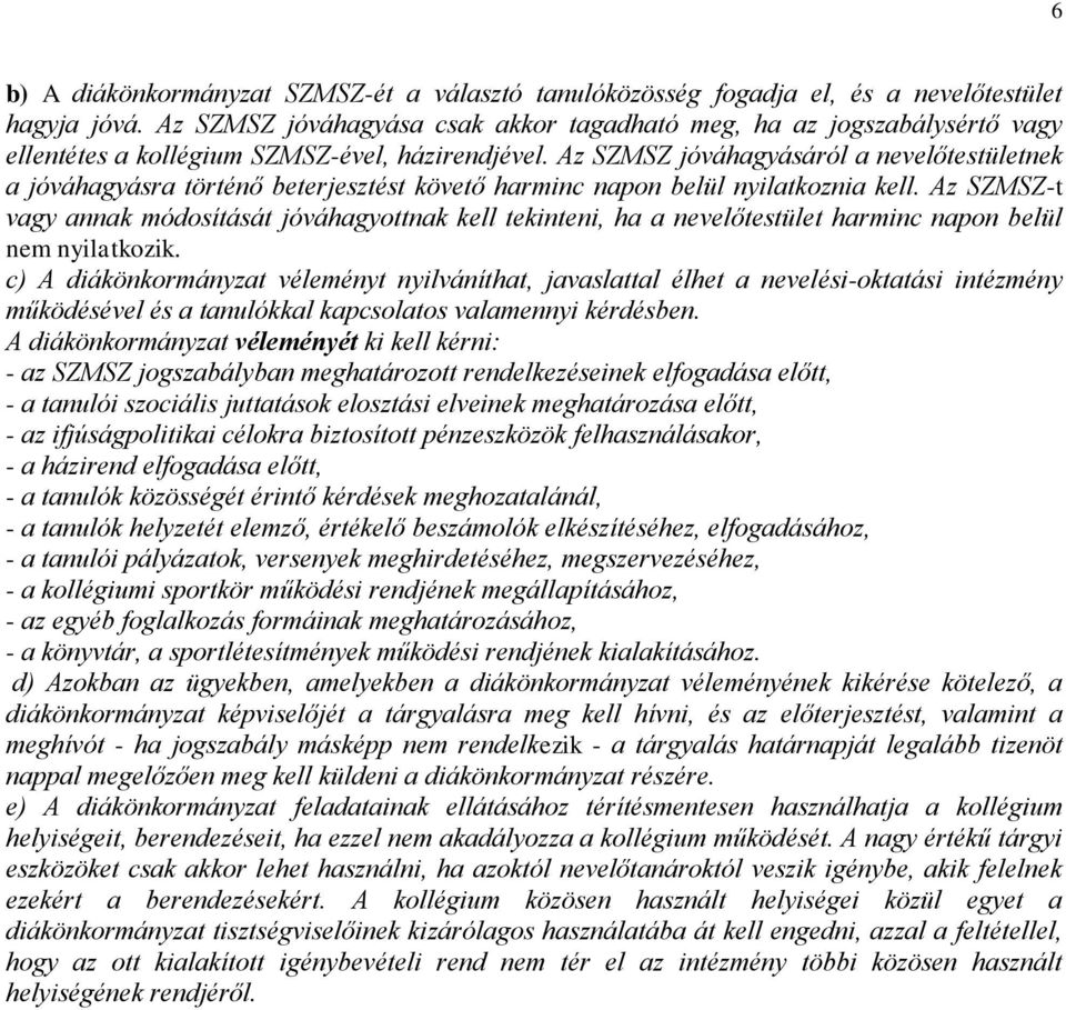 Az SZMSZ jóváhagyásáról a nevelőtestületnek a jóváhagyásra történő beterjesztést követő harminc napon belül nyilatkoznia kell.