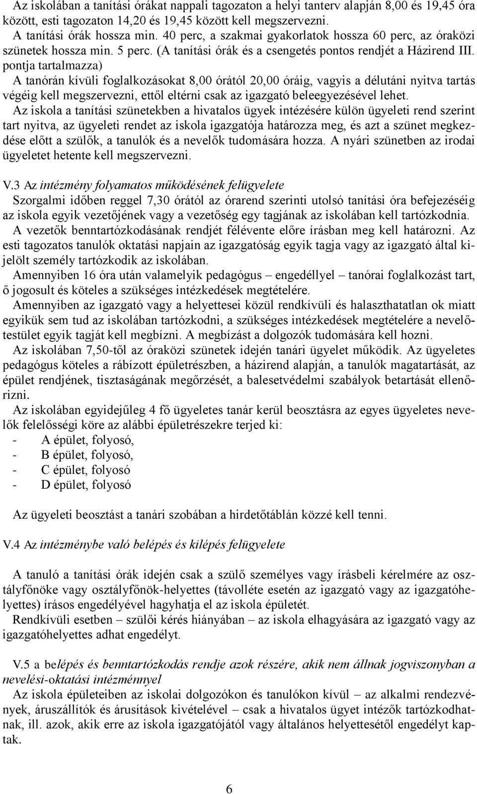 pontja tartalmazza) A tanórán kívüli foglalkozásokat 8,00 órától 20,00 óráig, vagyis a délutáni nyitva tartás végéig kell megszervezni, ettől eltérni csak az igazgató beleegyezésével lehet.