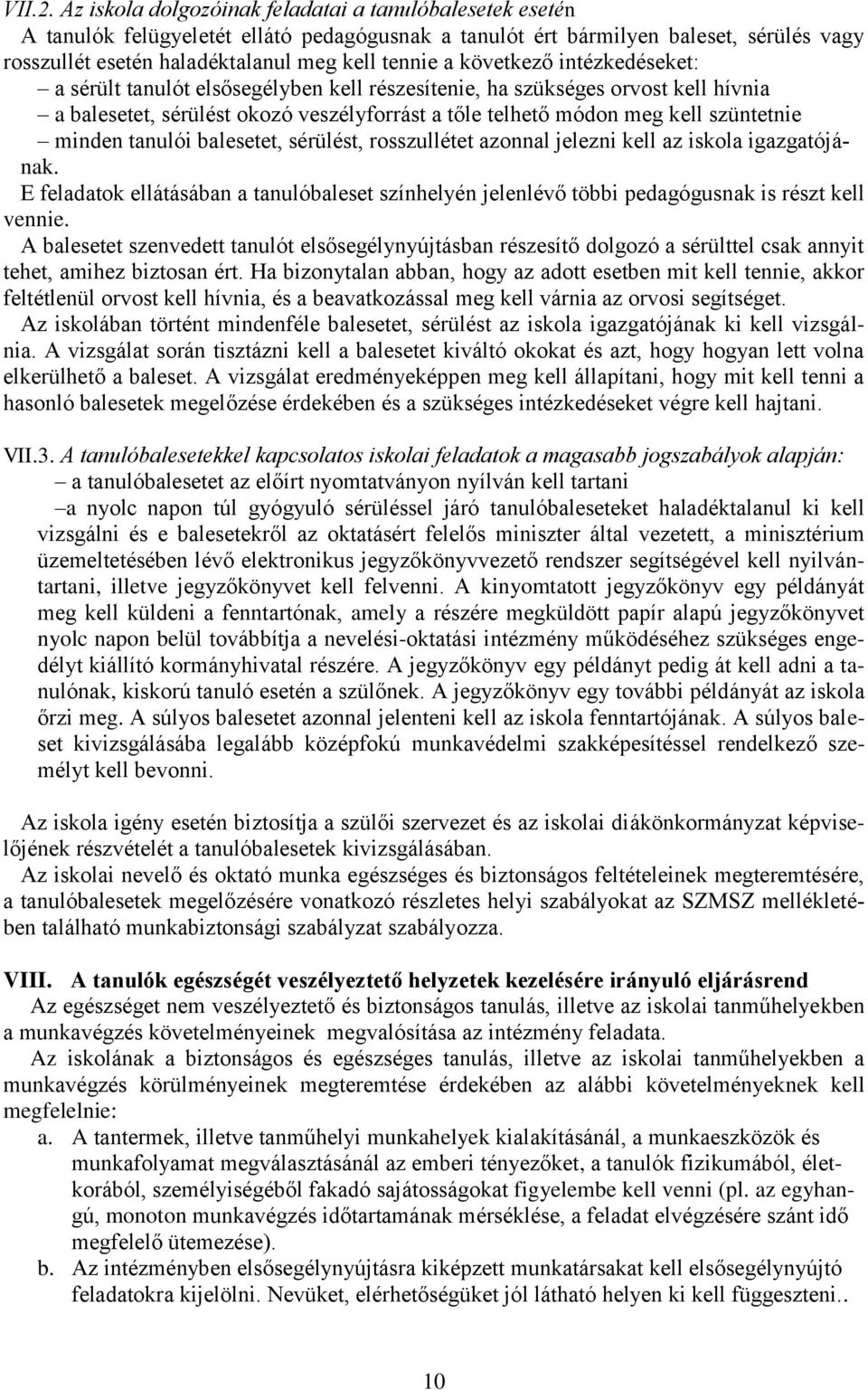 következő intézkedéseket: a sérült tanulót elsősegélyben kell részesítenie, ha szükséges orvost kell hívnia a balesetet, sérülést okozó veszélyforrást a tőle telhető módon meg kell szüntetnie minden