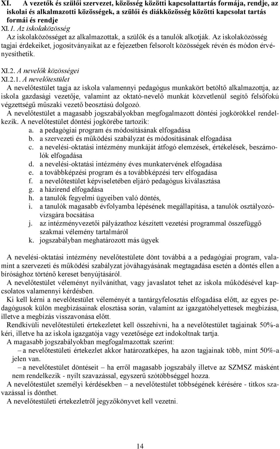 Az iskolaközösség tagjai érdekeiket, jogosítványaikat az e fejezetben felsorolt közösségek révén és módon érvényesíthetik. XI.2. A nevelők közösségei XI.2.1.