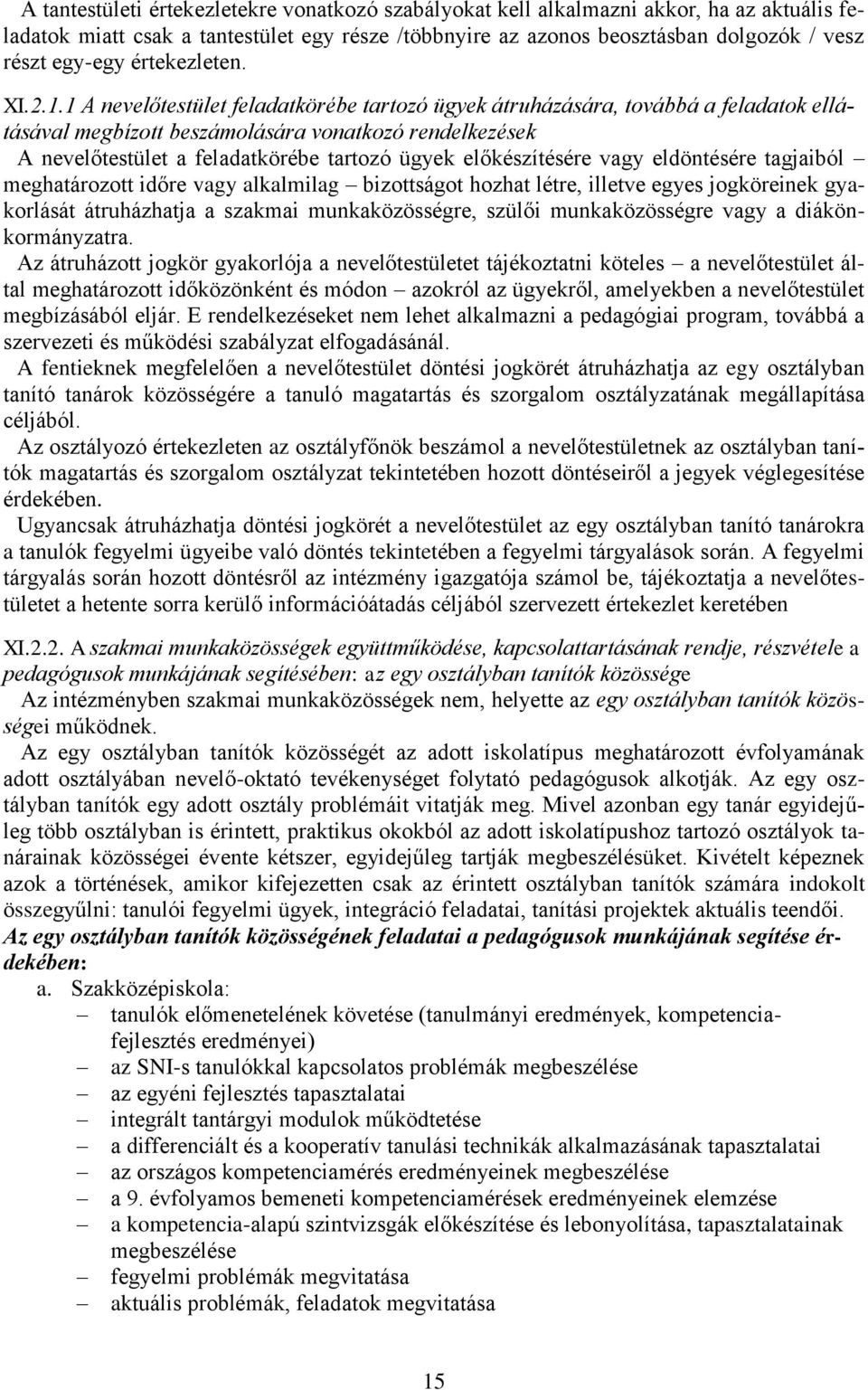 1 A nevelőtestület feladatkörébe tartozó ügyek átruházására, továbbá a feladatok ellátásával megbízott beszámolására vonatkozó rendelkezések A nevelőtestület a feladatkörébe tartozó ügyek