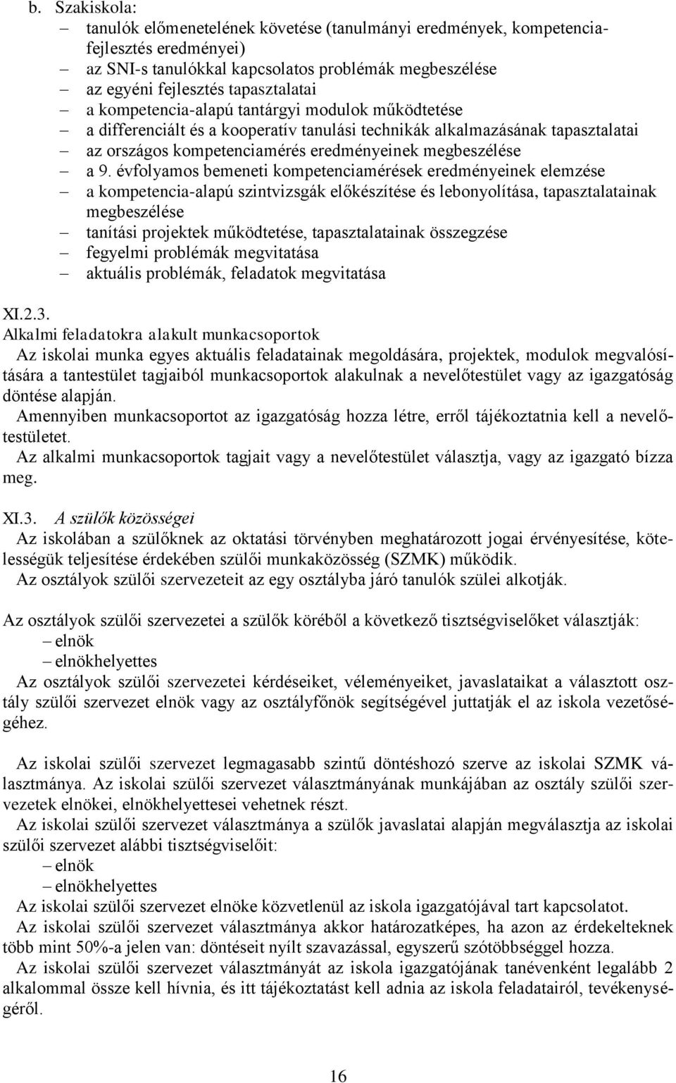 évfolyamos bemeneti kompetenciamérések eredményeinek elemzése a kompetencia-alapú szintvizsgák előkészítése és lebonyolítása, tapasztalatainak megbeszélése tanítási projektek működtetése,