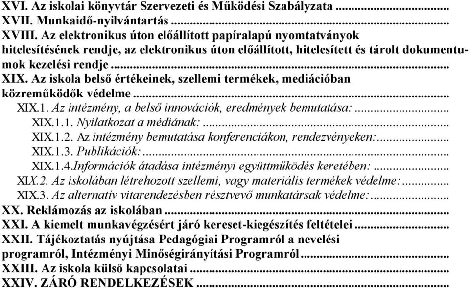 Az iskola belső értékeinek, szellemi termékek, mediációban közreműködők védelme... XIX.1. Az intézmény, a belső innovációk, eredmények bemutatása:... XIX.1.1. Nyilatkozat a médiának:... XIX.1.2.