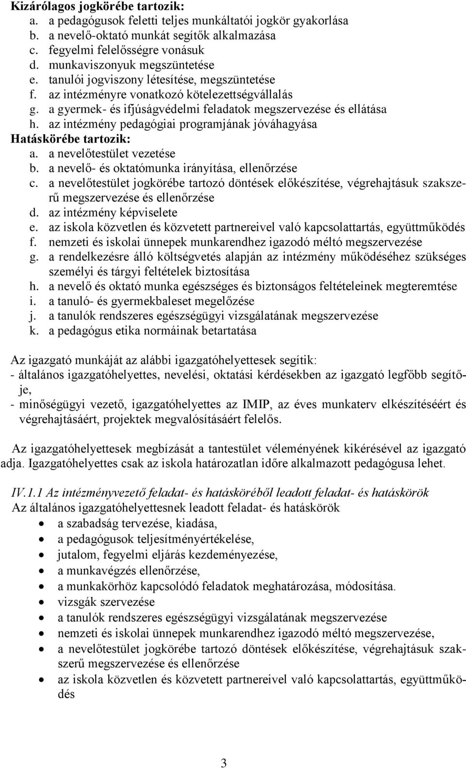 az intézmény pedagógiai programjának jóváhagyása Hatáskörébe tartozik: a. a nevelőtestület vezetése b. a nevelő- és oktatómunka irányítása, ellenőrzése c.