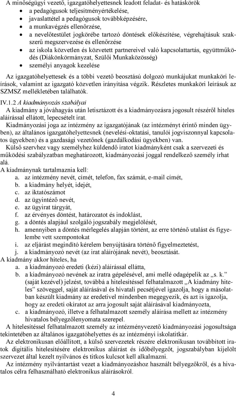 (Diákönkörmányzat, Szülői Munkaközösség) személyi anyagok kezelése Az igazgatóhelyettesek és a többi vezető beosztású dolgozó munkájukat munkaköri leírások, valamint az igazgató közvetlen irányítása